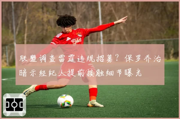 联盟调查雷霆违规招募？保罗乔治暗示经纪人提前接触细节曝光
