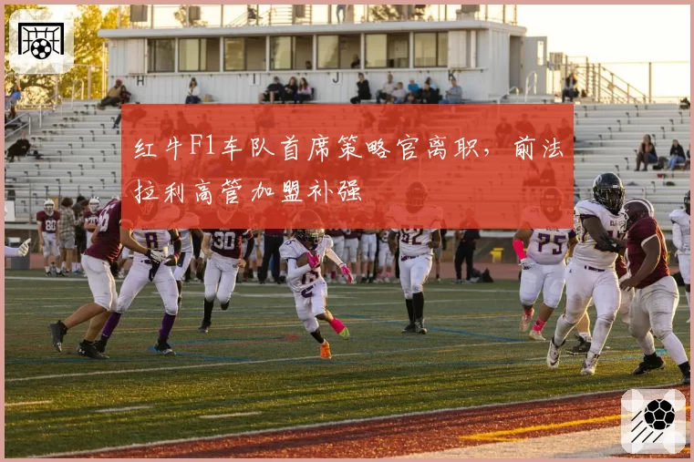 红牛F1车队首席策略官离职，前法拉利高管加盟补强
