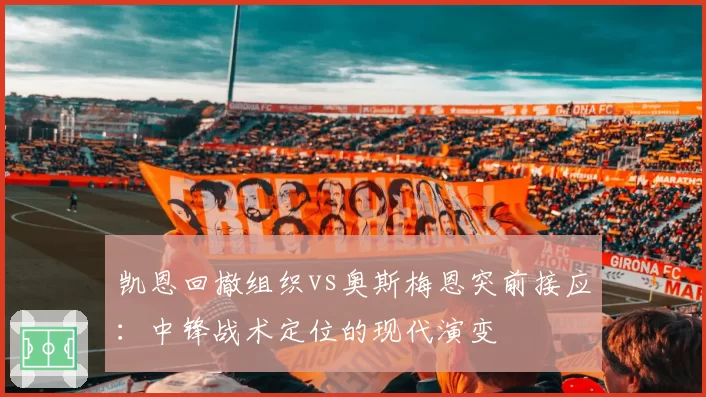 凯恩回撤组织vs奥斯梅恩突前接应：中锋战术定位的现代演变